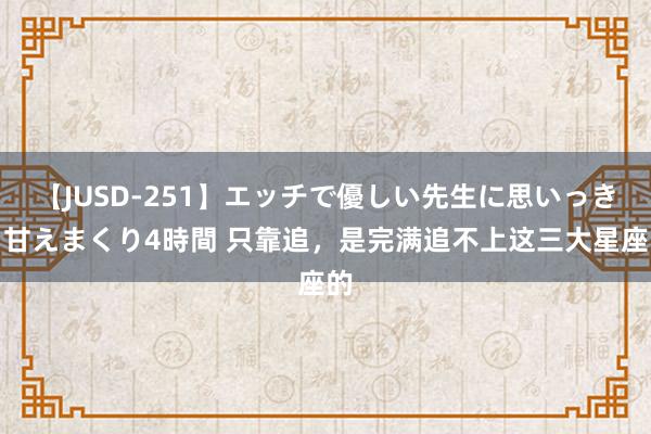 【JUSD-251】エッチで優しい先生に思いっきり甘えまくり4時間 只靠追，<a href=