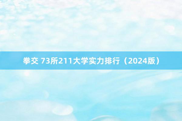 拳交 73所211大学实力排行（2024版）